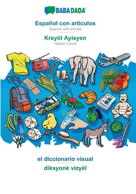 BABADADA, ESPAOL CON ARTICULOS  KREYòL AYISYEN, EL DICCIONARIO VISUAL  DIKSYONè VIZYèL: SPANISH WITH ARTICLES  HAITIAN CREOLE