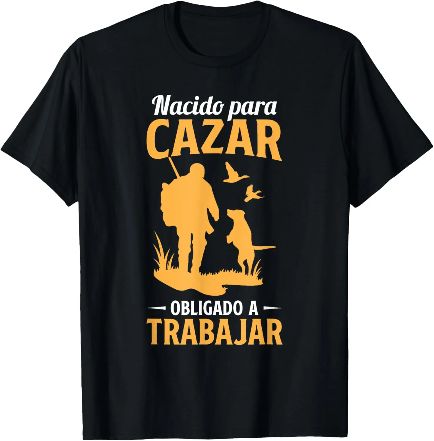 Cazadores Nacido Para Cazar Obligado A Trabajar Caza Camiseta
